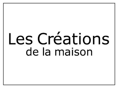 LES CRÉATIONS DE LA MAISON